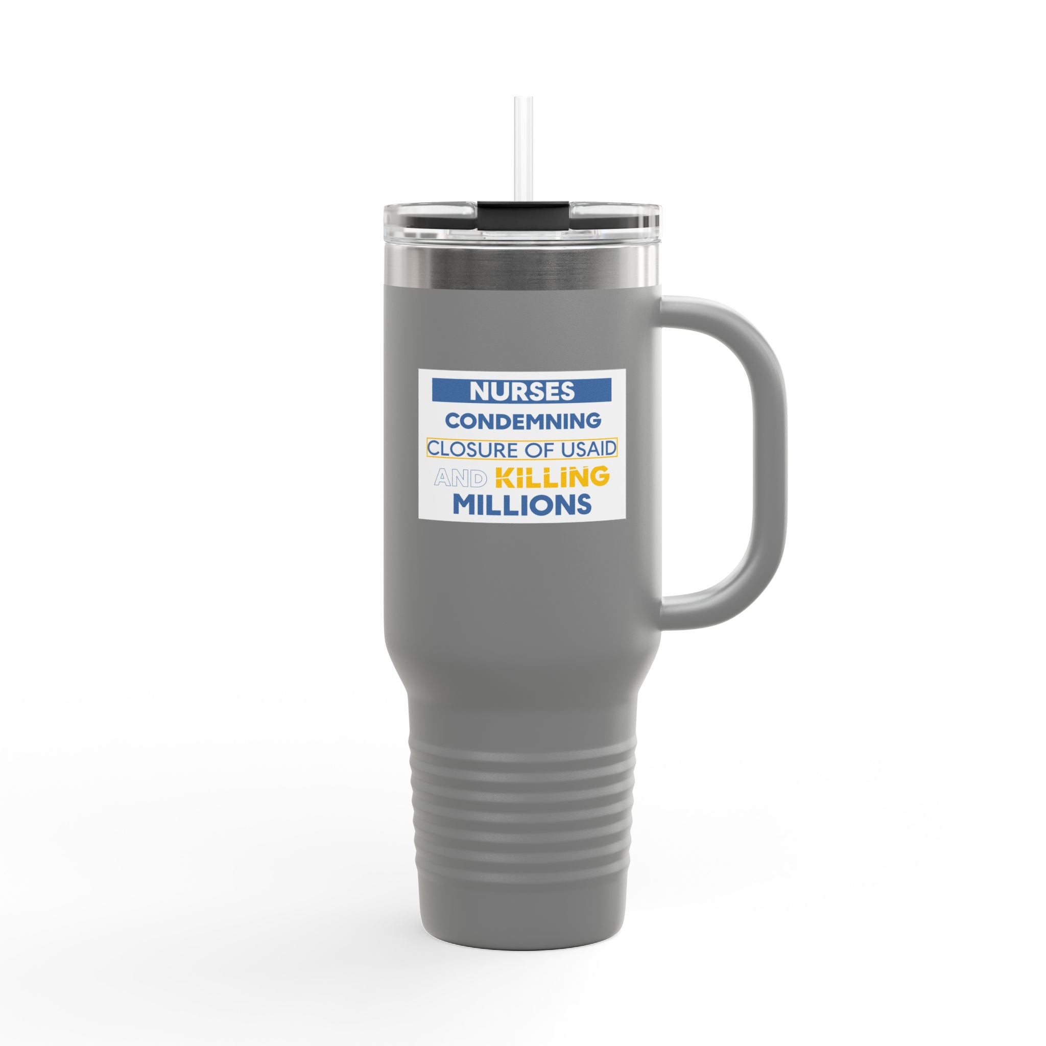 Travel Mug - Nurses Condemning Closure of USAID (front) - Nurses For NIH CDC FEMA USAID And YOU (back) - 100% stainless steel (body) - NFG-TM-40oz