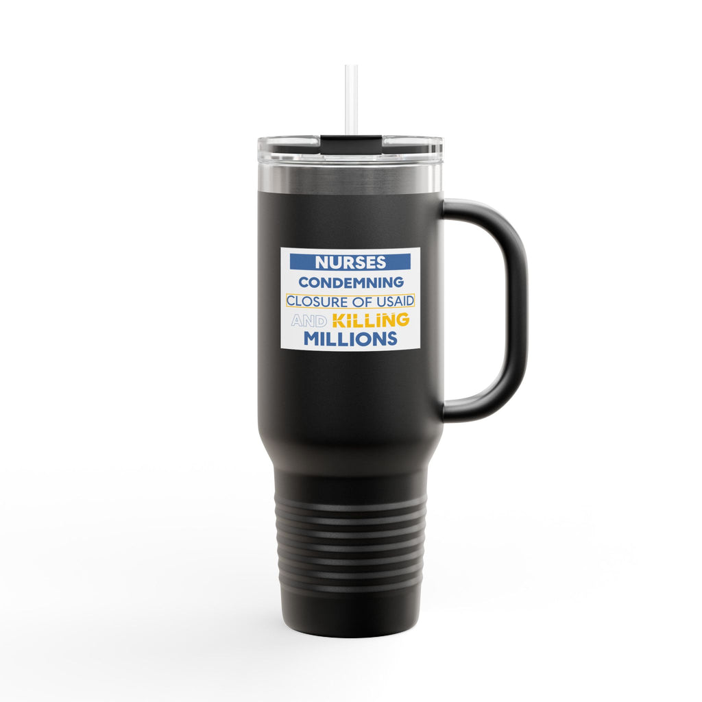 Travel Mug - Nurses Condemning Closure of USAID (front) - Nurses For NIH CDC FEMA USAID And YOU (back) - 100% stainless steel (body) - NFG-TM-40oz