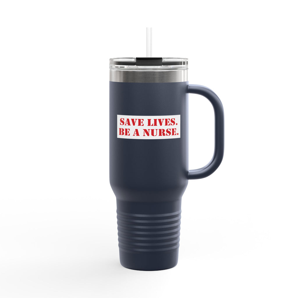 Travel Mug - Save Lives Be A Nurse (front) - Who Advocates? Who Defends? (back) - 100% stainless steel (body) - SLA-TM-40oz