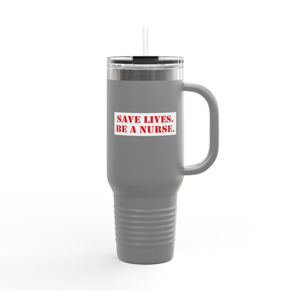 Travel Mug - Save Lives Be A Nurse (front) - Who Advocates? Who Defends? (back) - 100% stainless steel (body) - SLA-TM-40oz