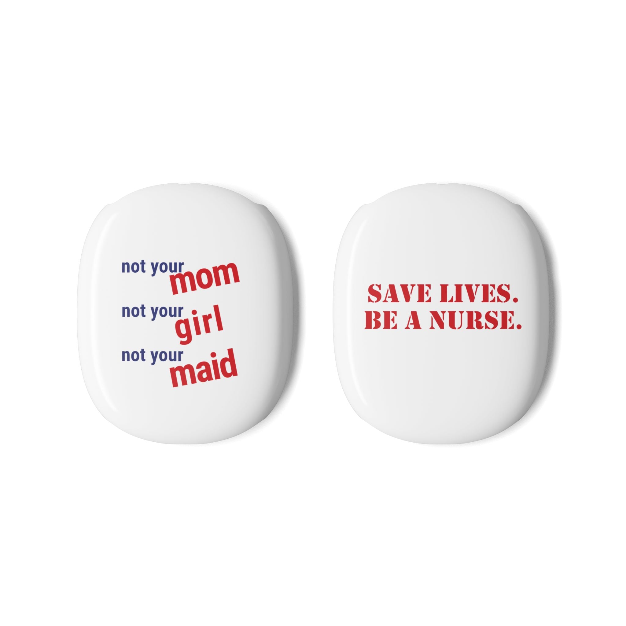 Unisex AirPod Max Cases - Save Lives Be A Nurse (right) - Not Your Mom (left) - 100% polycarbonate - SLM-AP-01