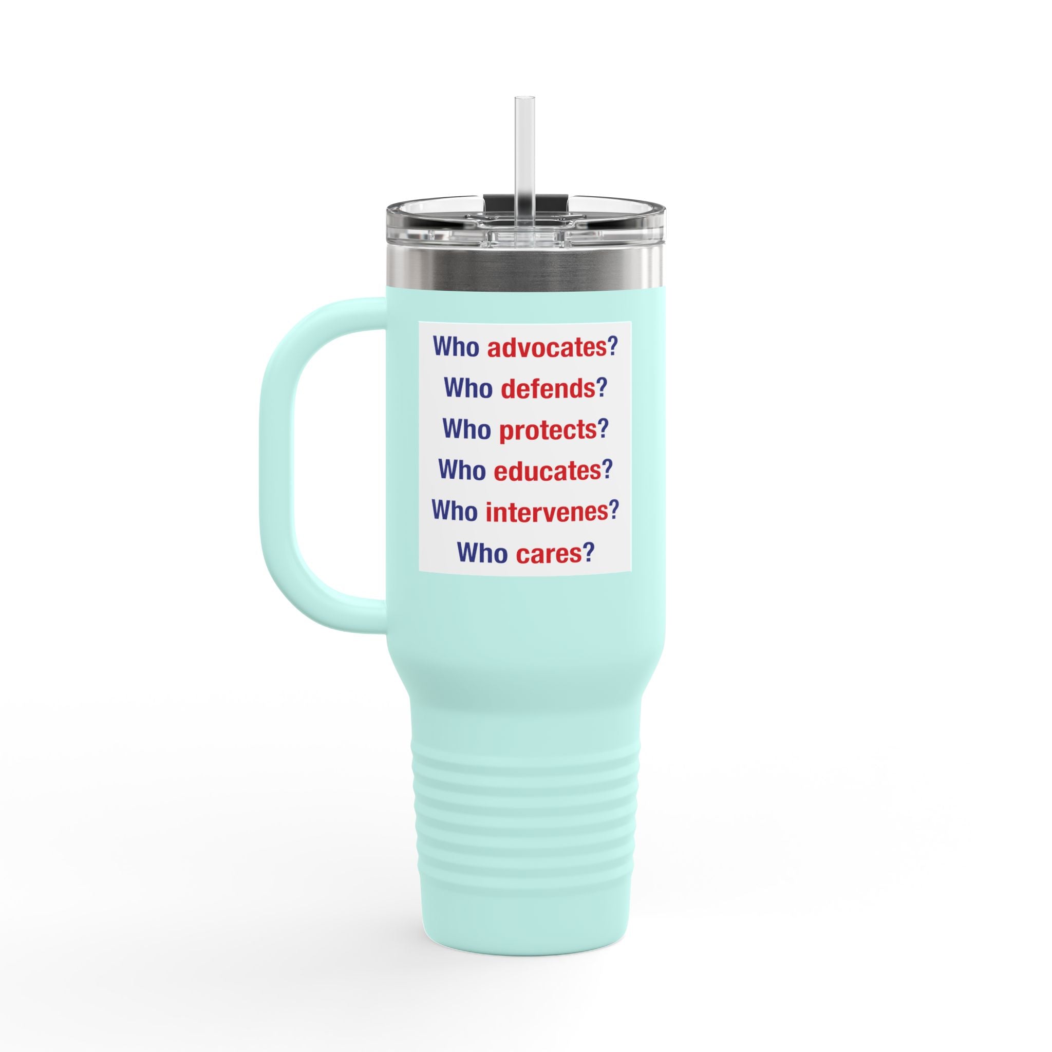 Travel Mug - Save Lives Be A Nurse (front) - Who Advocates? Who Defends? (back) - 100% stainless steel (body) - SLA-TM-40oz