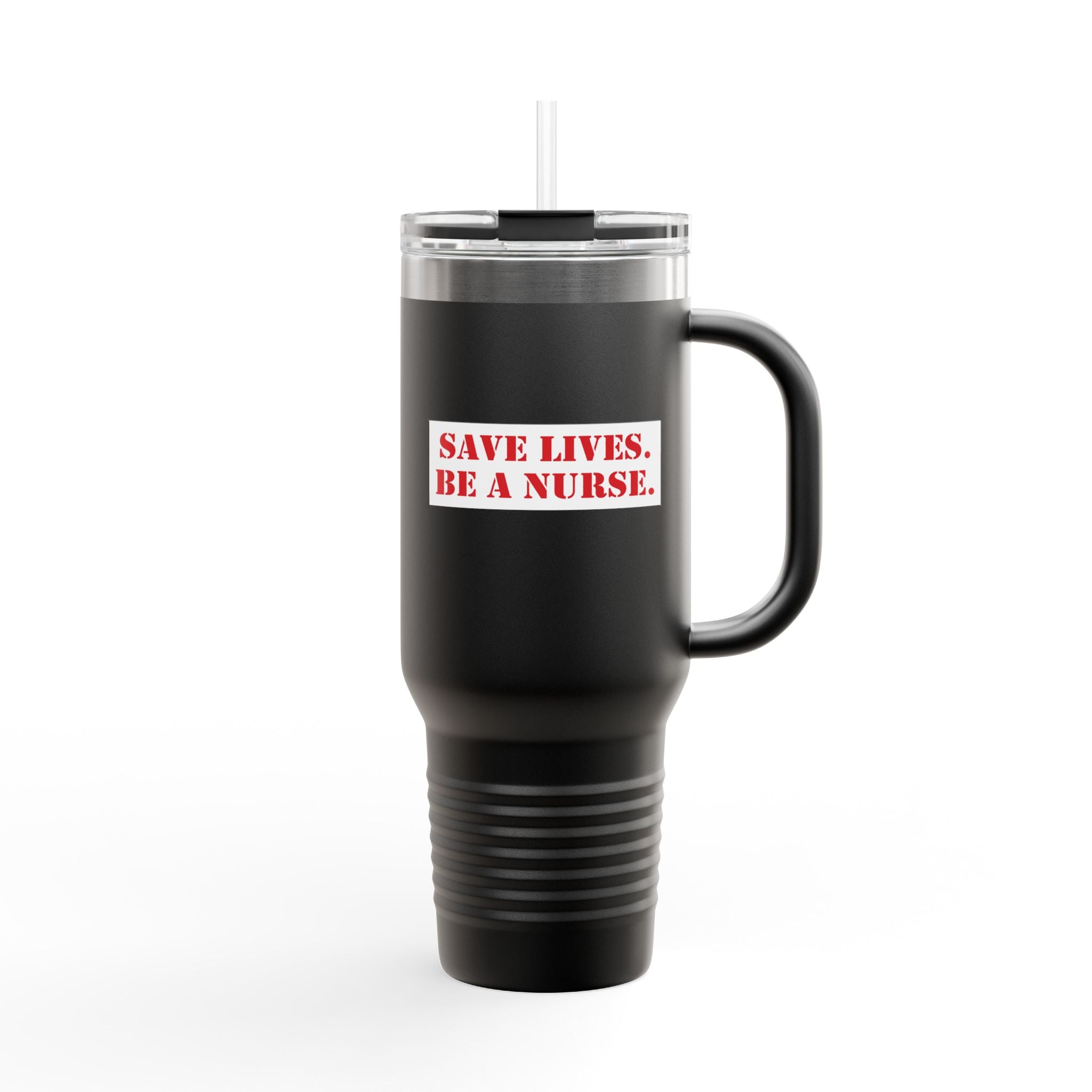 Travel Mug - Save Lives Be A Nurse (front) - Who Advocates? Who Defends? (back) - 100% stainless steel (body) - SLA-TM-40oz