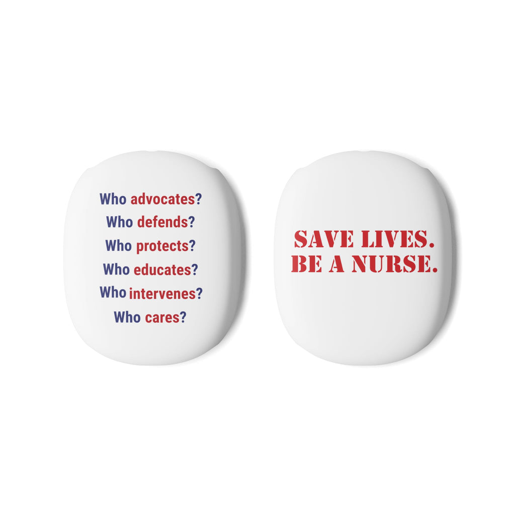Unisex AirPod Max Cases - Save Lives Be A Nurse (right) - Who Advocates? Who Defends? (left) - 100% polycarbonate - SLA-AP-01