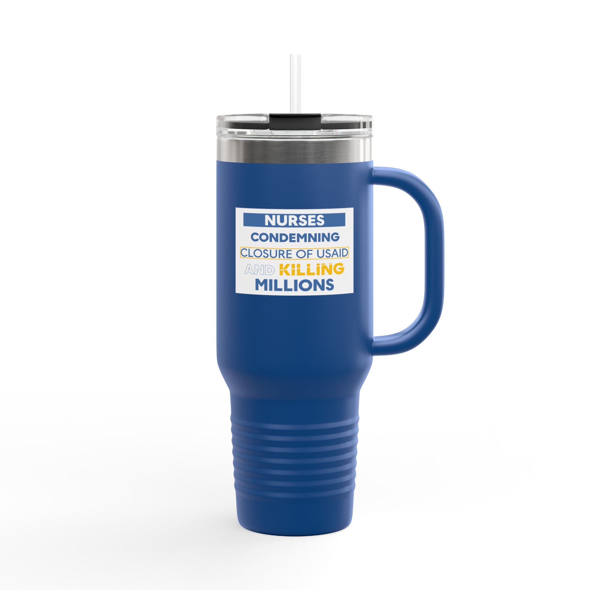Travel Mug - Nurses Condemning Closure of USAID (front) - Nurses For NIH CDC FEMA USAID And YOU (back) - 100% stainless steel (body) - NFG-TM-40oz