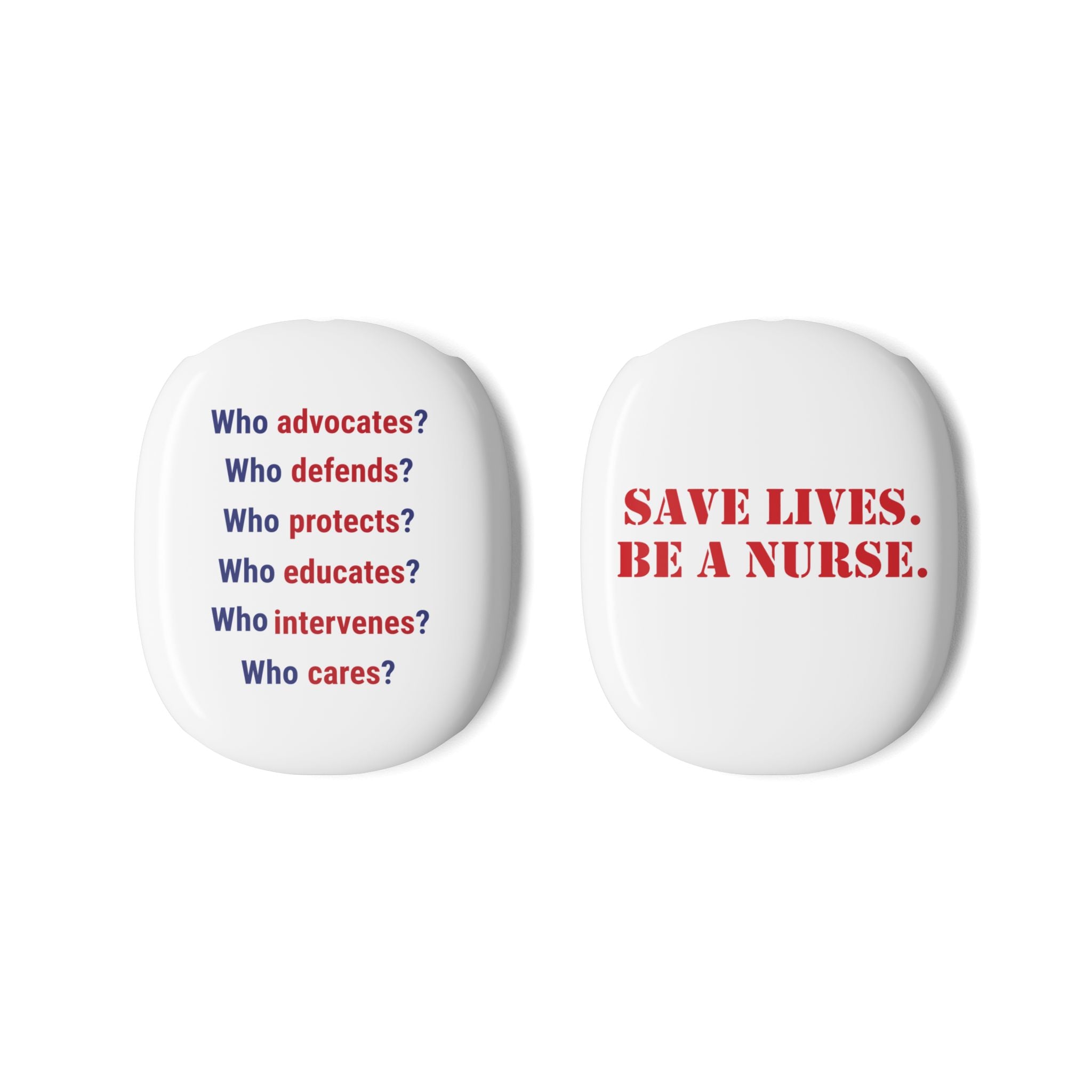 Unisex AirPod Max Cases - Save Lives Be A Nurse (right) - Who Advocates? Who Defends? (left) - 100% polycarbonate - SLA-AP-01