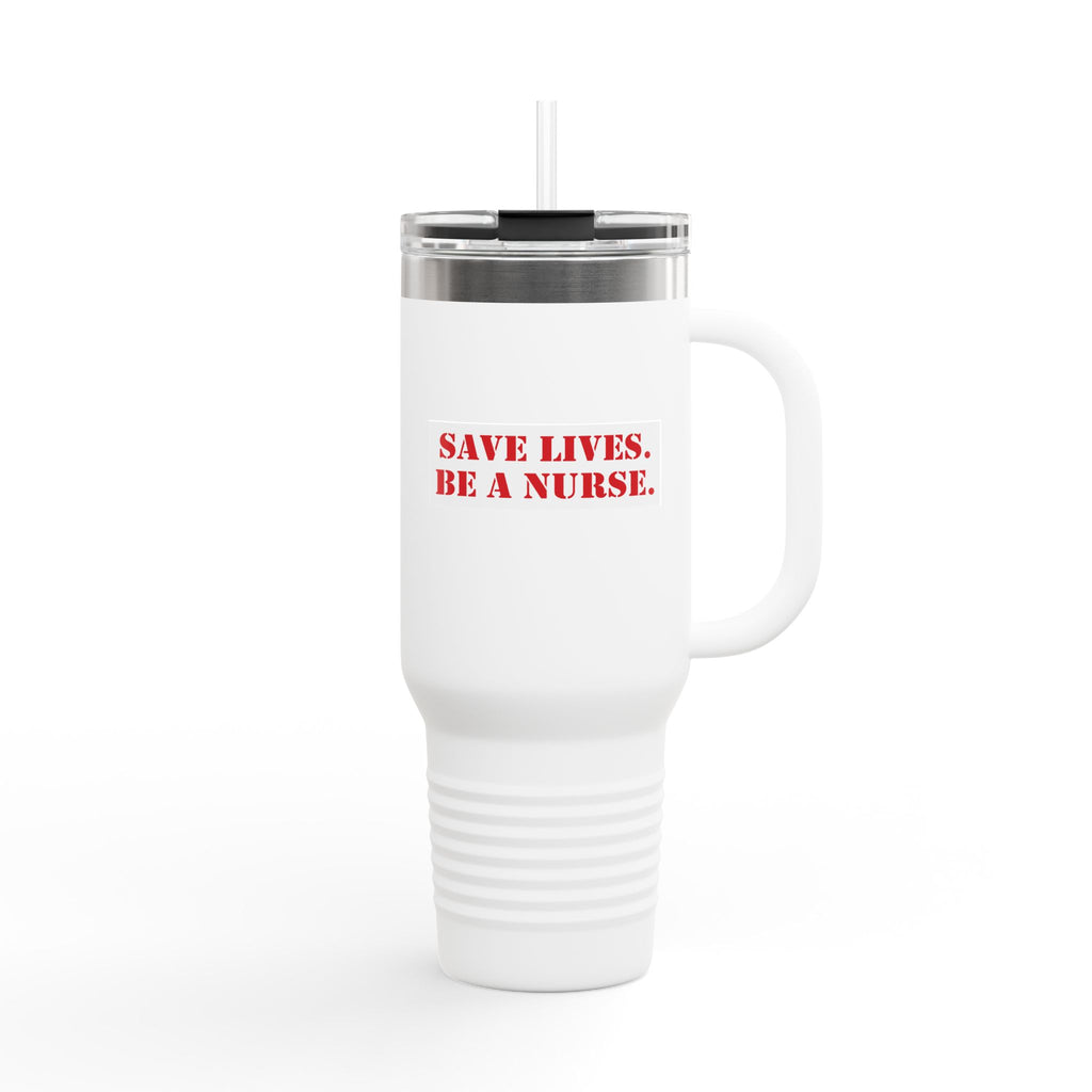 Travel Mug - Save Lives Be A Nurse (front) - Who Advocates? Who Defends? (back) - 100% stainless steel (body) - SLA-TM-40oz