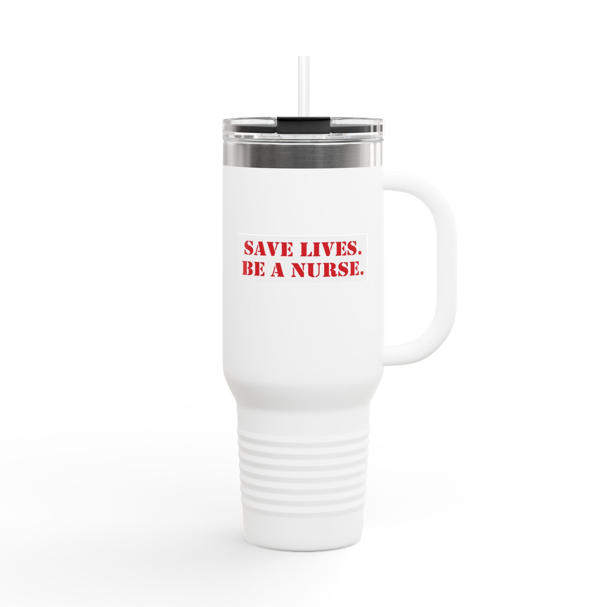 Travel Mug - Save Lives Be A Nurse (front) - Who Advocates? Who Defends? (back) - 100% stainless steel (body) - SLA-TM-40oz