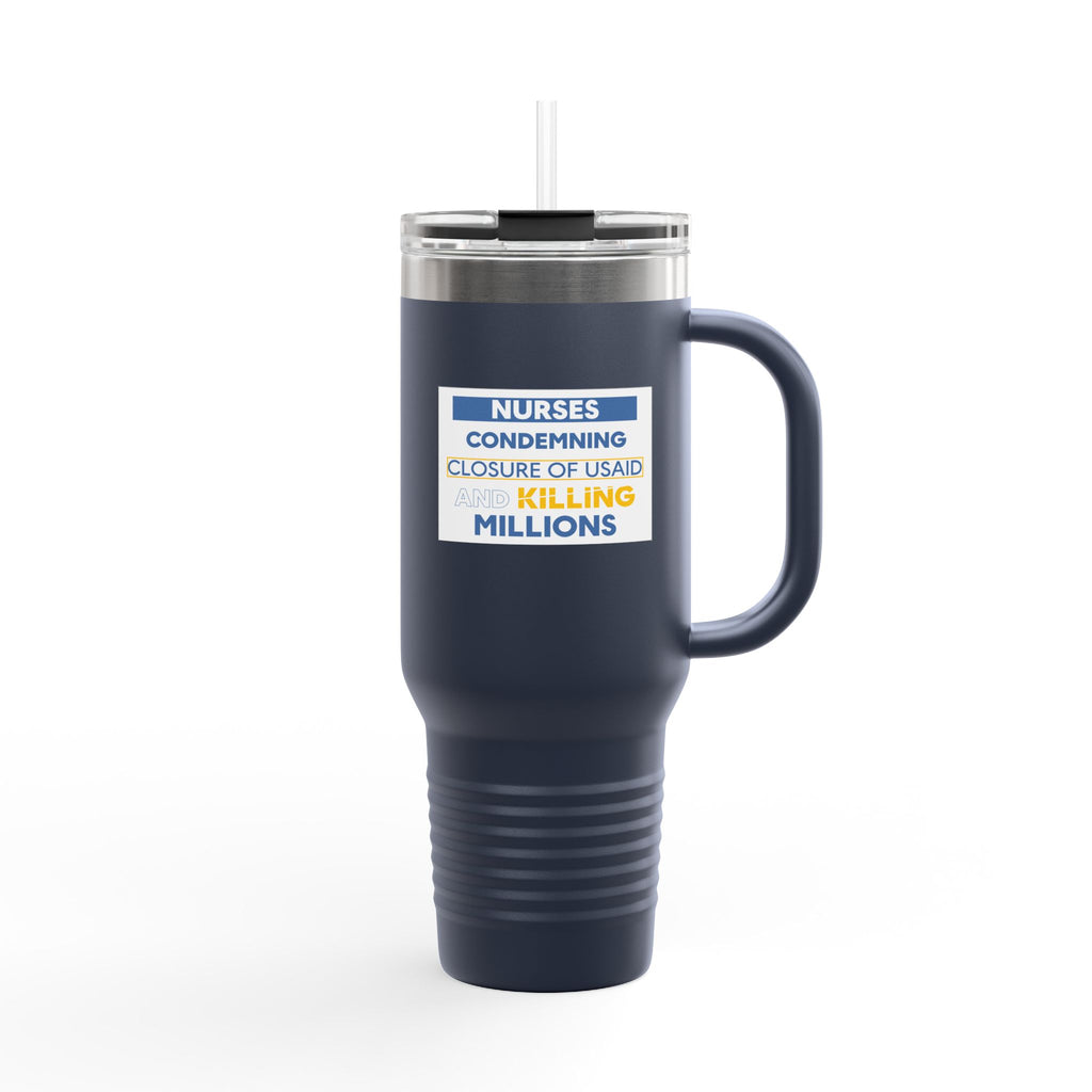 Travel Mug - Nurses Condemning Closure of USAID (front) - Nurses For NIH CDC FEMA USAID And YOU (back) - 100% stainless steel (body) - NFG-TM-40oz
