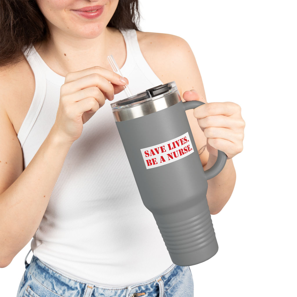 Travel Mug - Save Lives Be A Nurse (front) - Who Advocates? Who Defends? (back) - 100% stainless steel (body) - SLA-TM-40oz