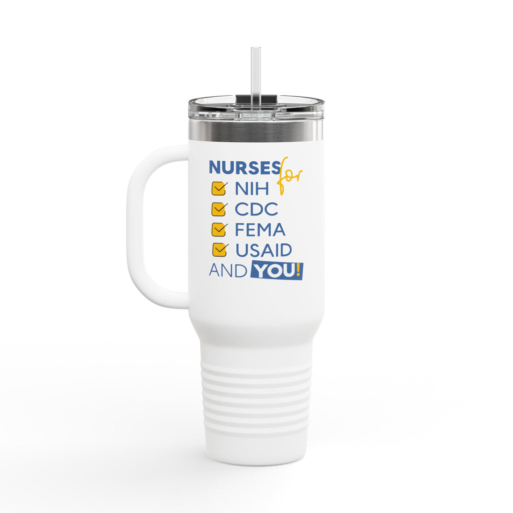 Travel Mug - Nurses Condemning Closure of USAID (front) - Nurses For NIH CDC FEMA USAID And YOU (back) - 100% stainless steel (body) - NFG-TM-40oz