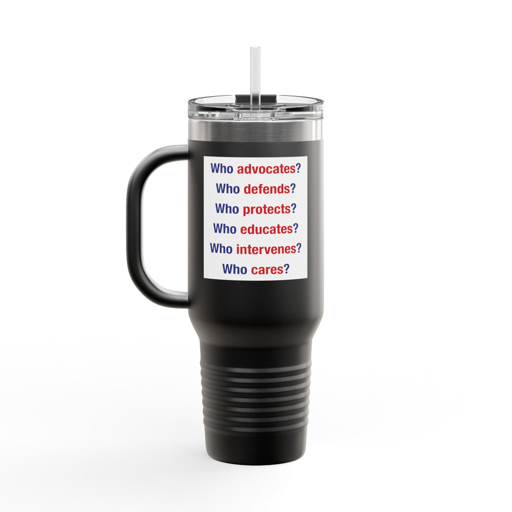 Travel Mug - Save Lives Be A Nurse (front) - Who Advocates? Who Defends? (back) - 100% stainless steel (body) - SLA-TM-40oz