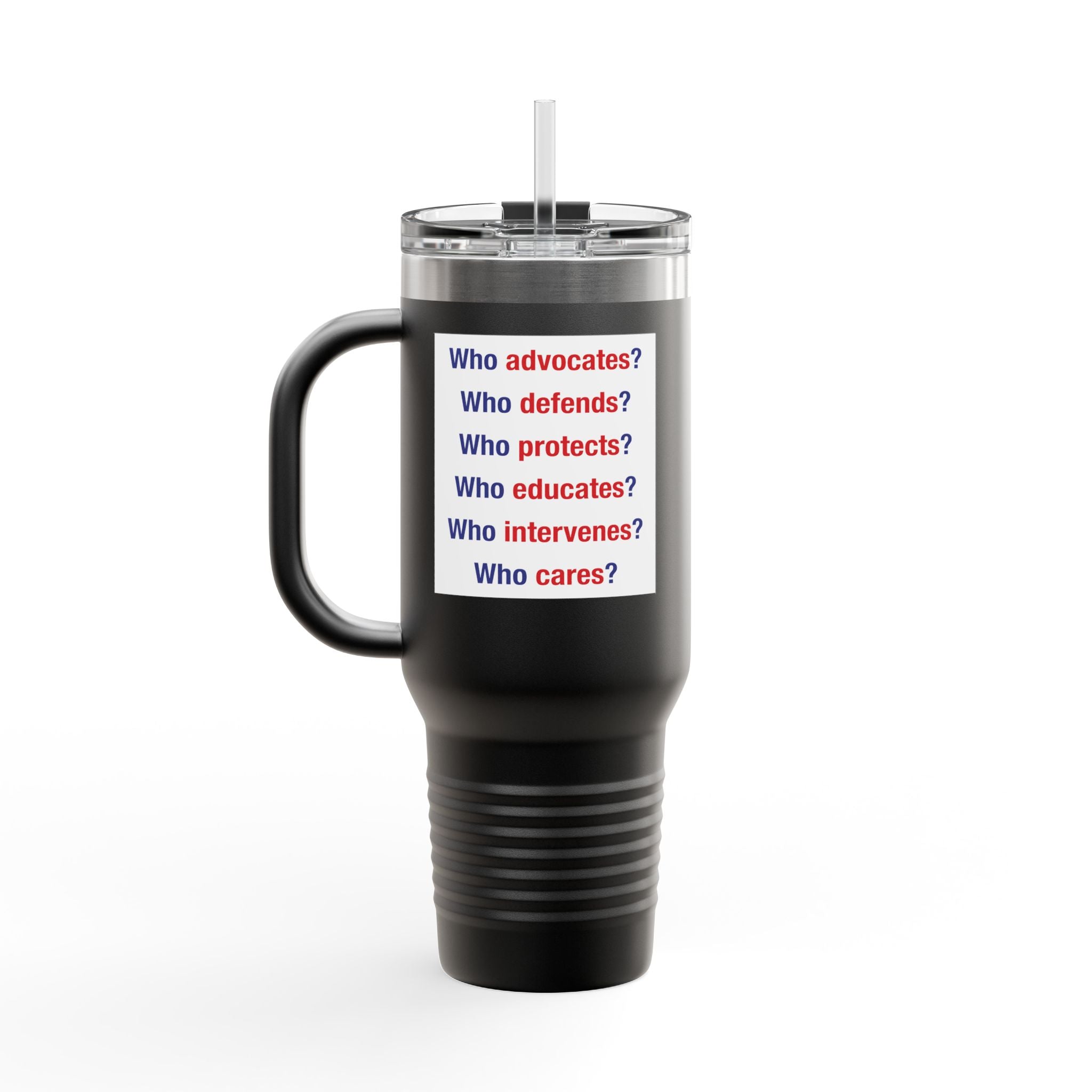 Travel Mug - Save Lives Be A Nurse (front) - Who Advocates? Who Defends? (back) - 100% stainless steel (body) - SLA-TM-40oz
