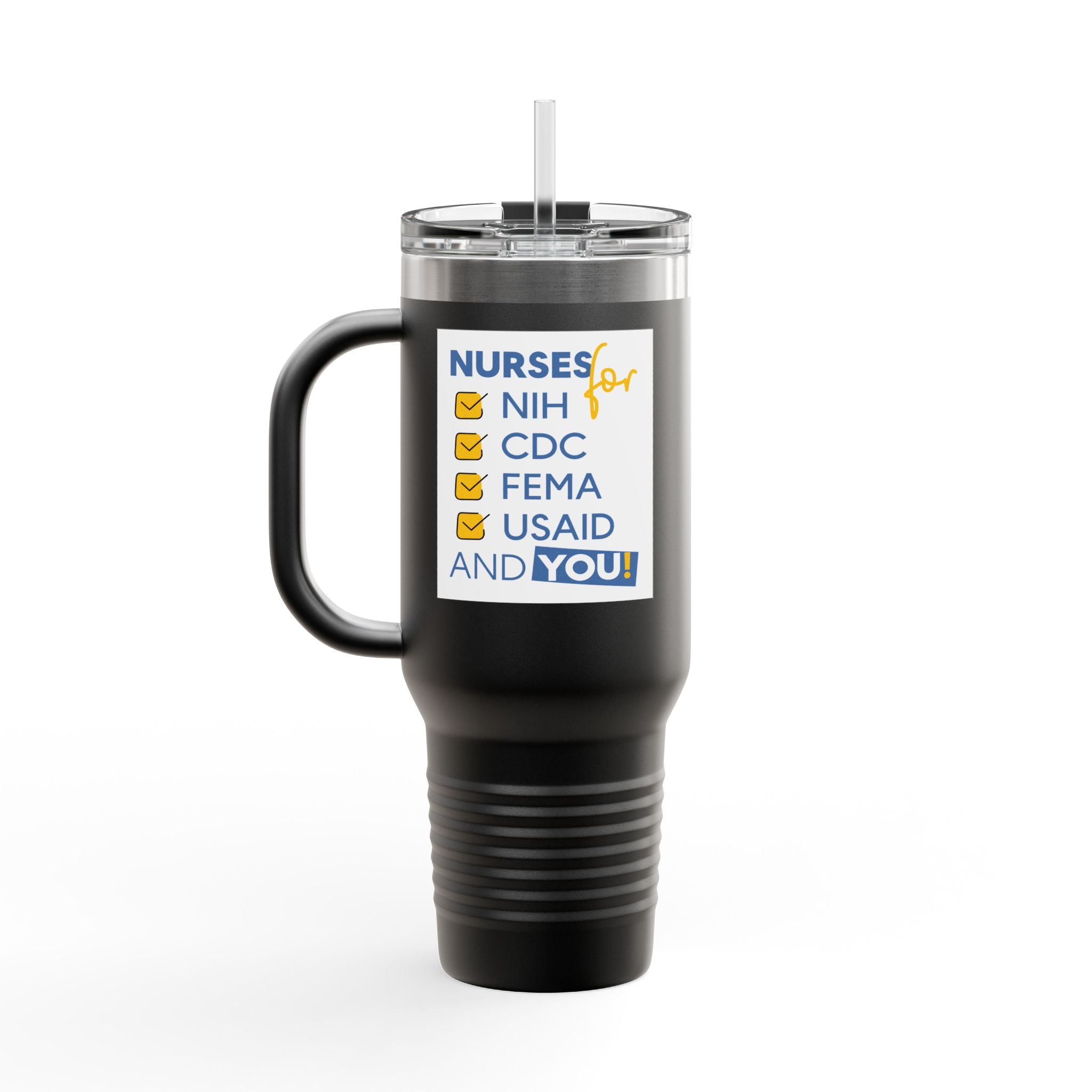 Travel Mug - Nurses Condemning Closure of USAID (front) - Nurses For NIH CDC FEMA USAID And YOU (back) - 100% stainless steel (body) - NFG-TM-40oz