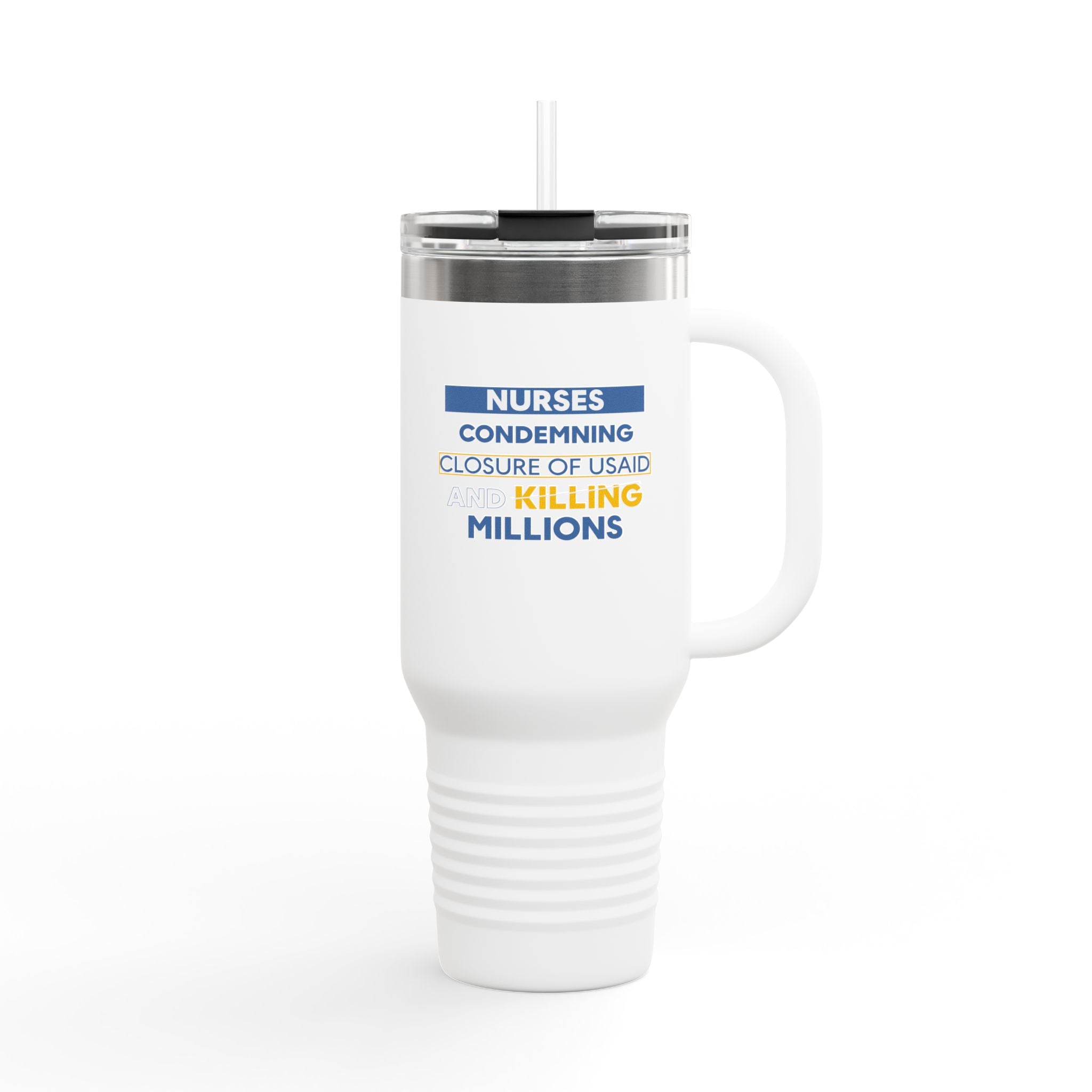 Travel Mug - Nurses Condemning Closure of USAID (front) - Nurses For NIH CDC FEMA USAID And YOU (back) - 100% stainless steel (body) - NFG-TM-40oz